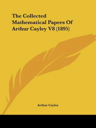 Kniha The Collected Mathematical Papers Of Arthur Cayley V8 (1895) Arthur Cayley