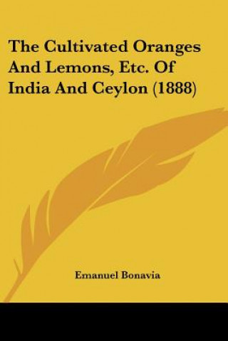 Kniha The Cultivated Oranges And Lemons, Etc. Of India And Ceylon (1888) Emanuel Bonavia