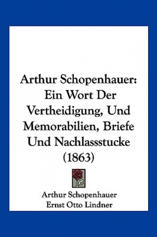 Knjiga Arthur Schopenhauer: Ein Wort Der Vertheidigung, Und Memorabilien, Briefe Und Nachlassstucke (1863) Arthur Schopenhauer