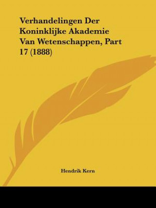 Kniha Verhandelingen Der Koninklijke Akademie Van Wetenschappen, Part 17 (1888) Hendrik Kern
