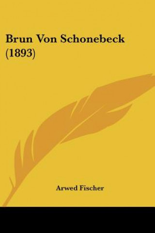 Książka Brun Von Schonebeck (1893) Arwed Fischer