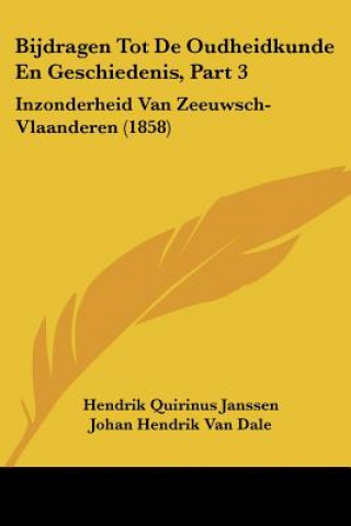 Kniha Bijdragen Tot De Oudheidkunde En Geschiedenis, Part 3: Inzonderheid Van Zeeuwsch-Vlaanderen (1858) Hendrik Quirinus Janssen