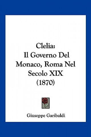 Kniha Clelia: Il Governo Del Monaco, Roma Nel Secolo XIX (1870) Giuseppe Garibaldi