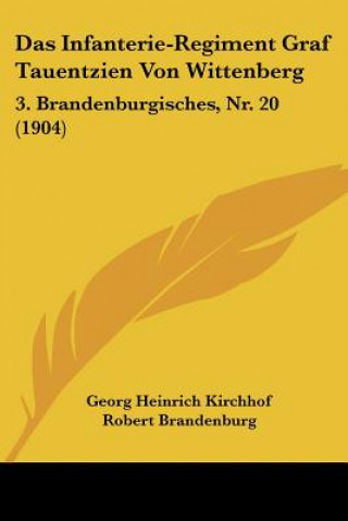 Knjiga Das Infanterie-Regiment Graf Tauentzien Von Wittenberg: 3. Brandenburgisches, NR. 20 (1904) Georg Heinrich Kirchhof