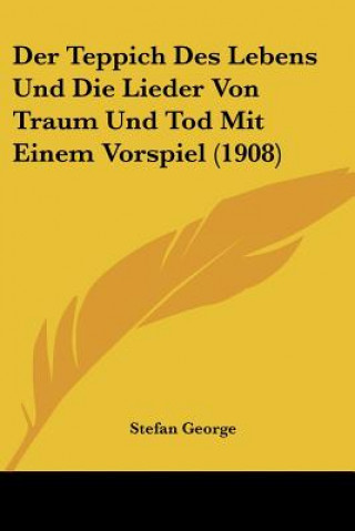 Книга Der Teppich Des Lebens Und Die Lieder Von Traum Und Tod Mit Einem Vorspiel (1908) Stefan George