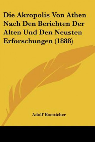 Kniha Die Akropolis Von Athen Nach Den Berichten Der Alten Und Den Neusten Erforschungen (1888) Adolf Boetticher