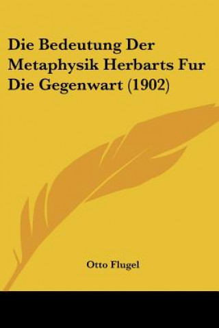 Książka Die Bedeutung Der Metaphysik Herbarts Fur Die Gegenwart (1902) Otto Flugel