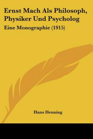 Kniha Ernst Mach ALS Philosoph, Physiker Und Psycholog: Eine Monographie (1915) Hans Henning