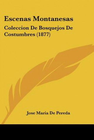 Könyv Escenas Montanesas: Coleccion De Bosquejos De Costumbres (1877) Jose Maria De Pereda