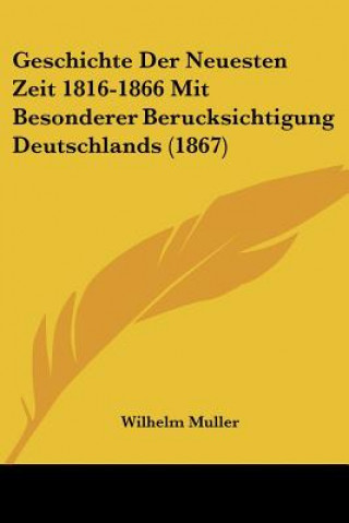 Kniha Geschichte Der Neuesten Zeit 1816-1866 Mit Besonderer Berucksichtigung Deutschlands (1867) Wilhelm Muller