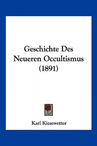 Kniha Geschichte Des Neueren Occultismus (1891) Karl Kiesewetter