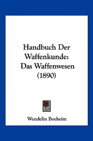 Kniha Handbuch Der Waffenkunde: Das Waffenwesen (1890) Wendelin Boeheim