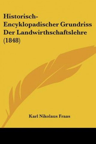 Kniha Historisch-Encyklopadischer Grundriss Der Landwirthschaftslehre (1848) Karl Nikolaus Fraas