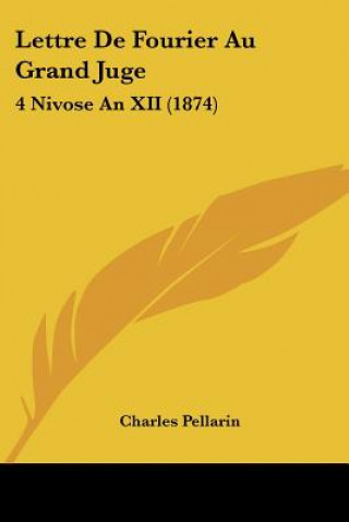 Könyv Lettre De Fourier Au Grand Juge: 4 Nivose An XII (1874) Charles Pellarin