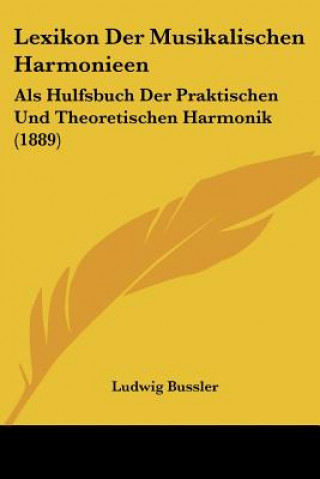 Kniha Lexikon Der Musikalischen Harmonieen: Als Hulfsbuch Der Praktischen Und Theoretischen Harmonik (1889) Ludwig Bussler
