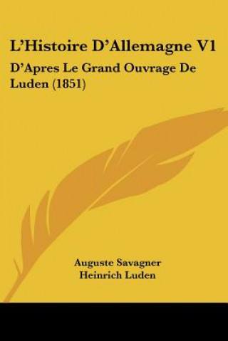 Kniha L'Histoire D'Allemagne V1: D'Apres Le Grand Ouvrage De Luden (1851) Auguste Savagner