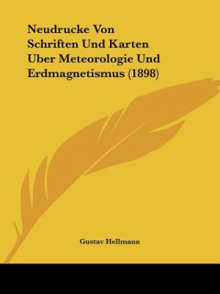 Kniha Neudrucke Von Schriften Und Karten Uber Meteorologie Und Erdmagnetismus (1898) Gustav Hellmann