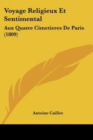 Kniha Voyage Religieux Et Sentimental: Aux Quatre Cimetieres De Paris (1809) Antoine Caillot