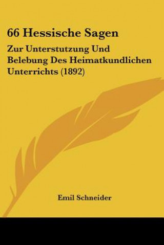 Kniha 66 Hessische Sagen: Zur Unterstutzung Und Belebung Des Heimatkundlichen Unterrichts (1892) Emil Schneider