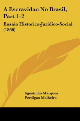 Buch A Escravidao No Brasil, Part 1-2: Ensaio Historico-Juridico-Social (1866) Agostinho Marques Perdigao Malheiro