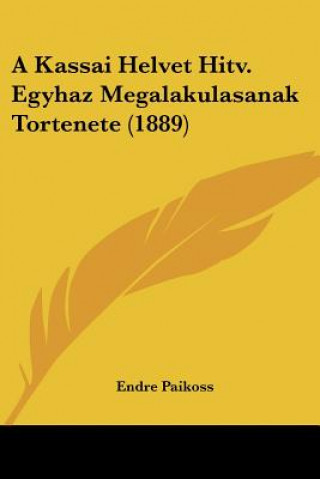 Książka A Kassai Helvet Hitv. Egyhaz Megalakulasanak Tortenete (1889) Endre Paikoss