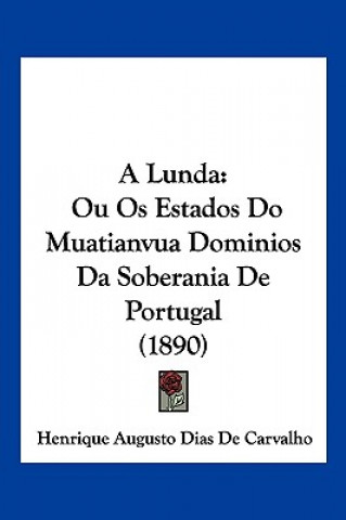 Kniha A Lunda: Ou Os Estados Do Muatianvua Dominios Da Soberania De Portugal (1890) Henrique Augusto Dias De Carvalho