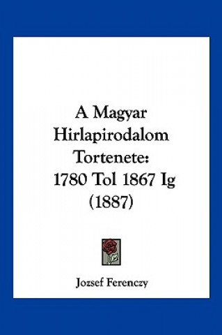 Kniha A Magyar Hirlapirodalom Tortenete: 1780 Tol 1867 Ig (1887) Jozsef Ferenczy