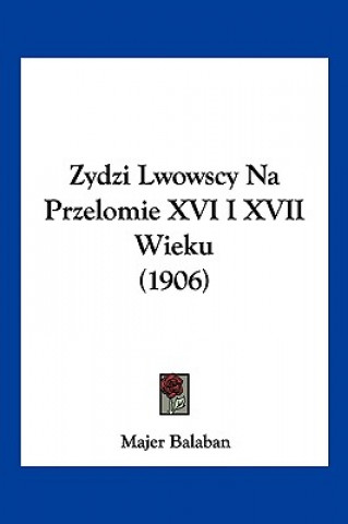 Книга Zydzi Lwowscy Na Przelomie XVI I XVII Wieku (1906) Majer Balaban