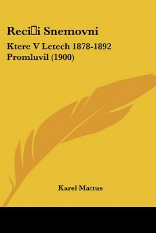 Carte Reci&#141;i Snemovni: Ktere V Letech 1878-1892 Promluvil (1900) Karel Mattus