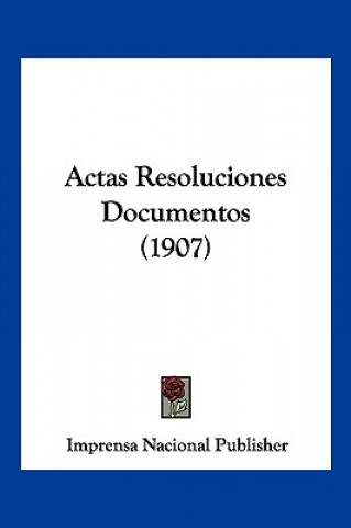 Kniha Actas Resoluciones Documentos (1907) Nacional Pu Imprensa Nacional Publisher