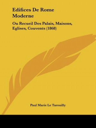 Könyv Edifices De Rome Moderne: Ou Recueil Des Palais, Maisons, Eglises, Couvents (1868) Paul Marie Letarouilly