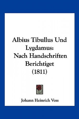 Kniha Albius Tibullus Und Lygdamus: Nach Handschriften Berichtiget (1811) Johann Heinrich Voss