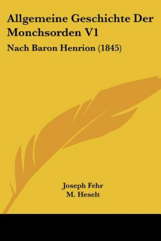 Kniha Allgemeine Geschichte Der Monchsorden V1: Nach Baron Henrion (1845) Joseph Fehr