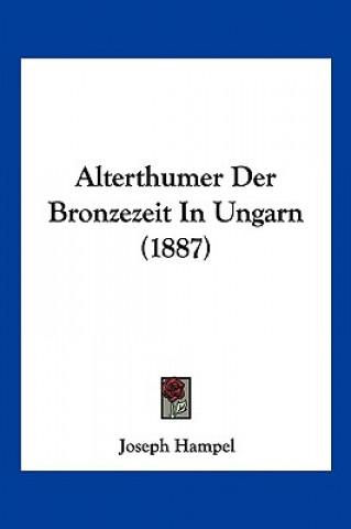 Könyv Alterthumer Der Bronzezeit In Ungarn (1887) Joseph Hampel