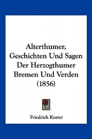Carte Alterthumer, Geschichten Und Sagen Der Herzogthumer Bremen Und Verden (1856) Friedrich Koster