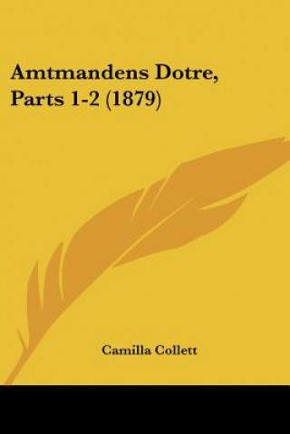 Könyv Amtmandens Dotre, Parts 1-2 (1879) Camilla Collett