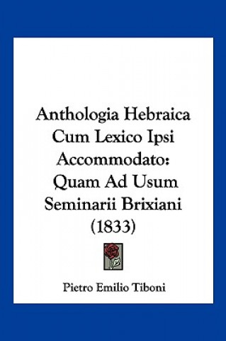 Kniha Anthologia Hebraica Cum Lexico Ipsi Accommodato: Quam Ad Usum Seminarii Brixiani (1833) Pietro Emilio Tiboni