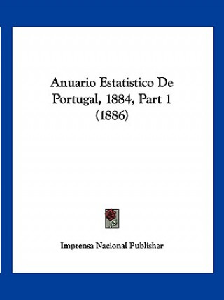 Book Anuario Estatistico De Portugal, 1884, Part 1 (1886) Nacional Pu Imprensa Nacional Publisher