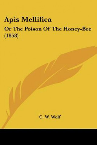 Książka Apis Mellifica: Or The Poison Of The Honey-Bee (1858) C. W. Wolf