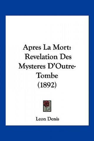Könyv Apres La Mort: Revelation Des Mysteres D'Outre-Tombe (1892) Leon Denis
