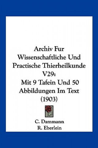 Kniha Archiv Fur Wissenschaftliche Und Practische Thierheilkunde V29: Mit 9 Tafein Und 50 Abbildungen Im Text (1903) C. Dammann
