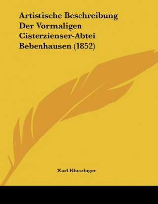 Könyv Artistische Beschreibung Der Vormaligen Cisterzienser-Abtei Bebenhausen (1852) Karl Klunzinger