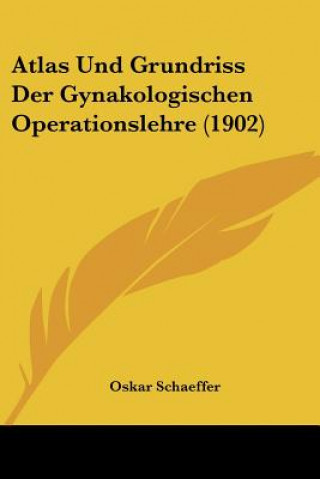 Knjiga Atlas Und Grundriss Der Gynakologischen Operationslehre (1902) Oskar Schaeffer