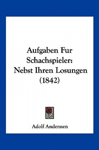 Buch Aufgaben Fur Schachspieler: Nebst Ihren Losungen (1842) Adolf Anderssen