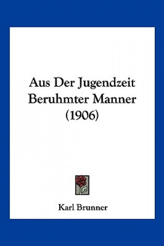Boek Aus Der Jugendzeit Beruhmter Manner (1906) Karl Brunner