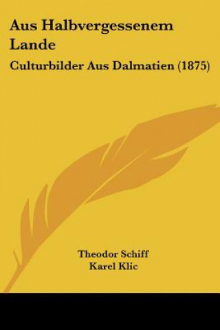 Kniha Aus Halbvergessenem Lande: Culturbilder Aus Dalmatien (1875) Theodor Schiff