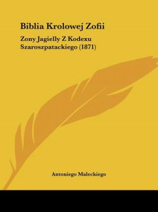 Book Biblia Krolowej Zofii: Zony Jagielly Z Kodexu Szaroszpatackiego (1871) Antoniego Maleckiego