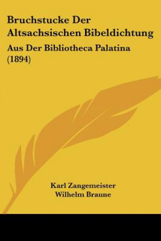 Kniha Bruchstucke Der Altsachsischen Bibeldichtung: Aus Der Bibliotheca Palatina (1894) Karl Zangemeister