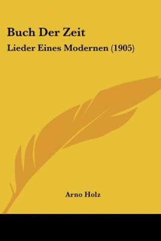 Könyv Buch Der Zeit: Lieder Eines Modernen (1905) Arno Holz