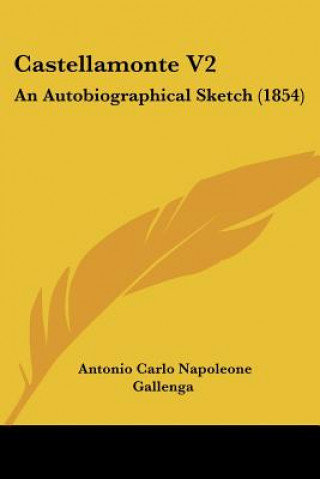 Kniha Castellamonte V2: An Autobiographical Sketch (1854) Antonio Carlo Napoleone Gallenga